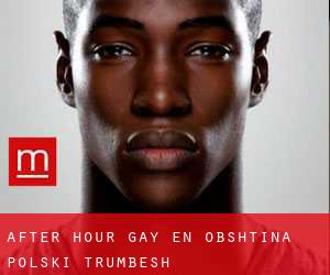 After Hour Gay en Obshtina Polski Trŭmbesh