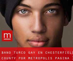Baño Turco Gay en Chesterfield County por metropolis - página 1