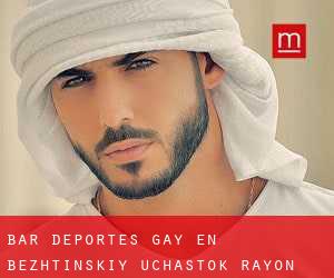 Bar Deportes Gay en Bezhtinskiy Uchastok Rayon