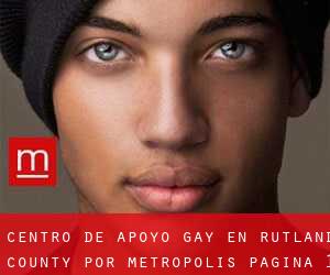 Centro de Apoyo Gay en Rutland County por metropolis - página 1